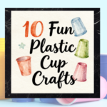 10 Fun Plastic Cup Crafts