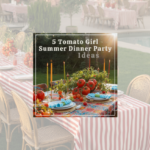 5 Tomato Girl Summer Dinner Party Ideas