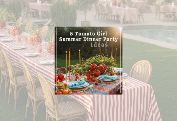 5 Tomato Girl Summer Dinner Party Ideas